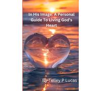 In His Image: A Personal Guide To Living God's Heart