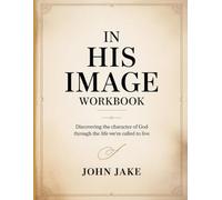 In His Image Workbook: Discovering the Character of God Through the Life We’re Called to Live