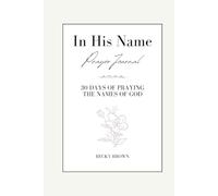 In His Name Prayer Journal: 30 Days Of Praying The Names Of God