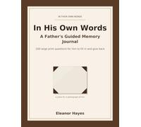 In His Own Words: A Father's Guided Memory Journal - 100 Large Print Questions for Him to Fill In and Give Back to His Children, a Keepsake of His Life in His Own Handwriting