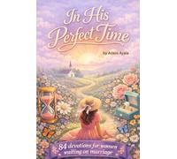 In His Perfect Time: 84 devotionals for women waiting on marriage
