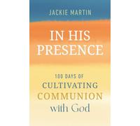 In His Presence: 100 Days of Cultivating Communion with God