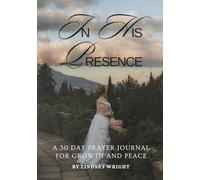 In His Presence: A 30 Day Prayer Journal for Growth and Peace