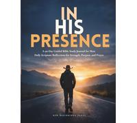 In His Presence: A 90-Day Guided Bible Study Journal for MEN: Daily Scripture Reflections for Strength, Purpose, and Prayer