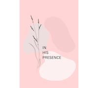 IN HIS PRESENCE: A Daily Christian & Gratitude Journal for Positivity, Mindfulness, Prayers, Reflection and Strength through Faith