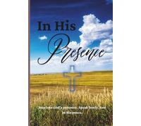 In His Presence: Step into God’s presence. Speak freely. Rest in His peace.