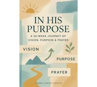 In His Purpose 52 week Prayer Journal: Vision, Purpose & Prayer