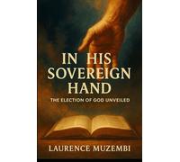 In His Sovereign Hand: The Election of God Unveiled