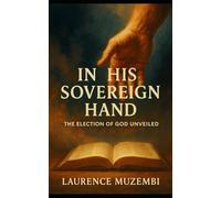 In His Sovereign Hand: The Election of God Unveiled