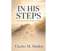 IN HIS STEPS: A 21st Century Update of Charles M. Sheldon