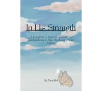 In His Strength: A Daughter’s Year of Healing and Remembrance After the Loss of Her Father