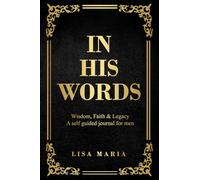 In His Words Wisdom, Faith & Legacy: A self guided journal for men