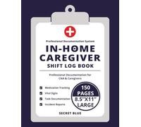 IN-HOME CAREGIVER SHIFT LOG BOOK: Professional Documentation for CNA & Caregivers - Medication Tracking, Vital Signs, Task Documentation & Incident Reports (8.5x11 Large Print)