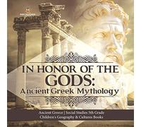 In Honor of the Gods: Ancient Greek Mythology | Ancient Greece | Social Studies 5th Grade | Children's Geography & Cultures Books