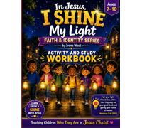 IN JESUS, I SHINE MY LIGHT ACTIVITY AND STUDY WORKBOOK..: 7-10 YEARS