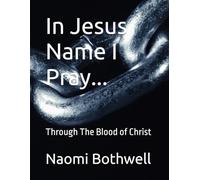 In Jesus Name I Pray...: Through The Blood of Christ