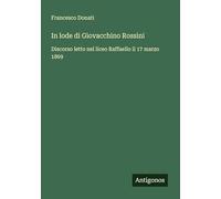 In lode di Giovacchino Rossini: Discorso letto nel liceo Raffaello il 17 marzo 1869