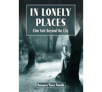 In Lonely Places: Film Noir Beyond the City - Smith Imogen Sara
