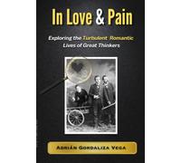 in Love & Pain: Exploring the Turbulent Romantic Lives of Great Thinkers