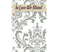 In Love We Stand: Your Essential Companion for Designing the Perfect Celebration, From Venue Selection to Attendee Coordination and Everything in Between