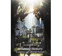 In loving memory. Il cimitero agli Allori di Firenze - Gobbi Sica Grazia
