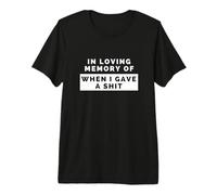 in Loving Memory of When I Gave a Shit | Spensieratezza Maglietta Premium