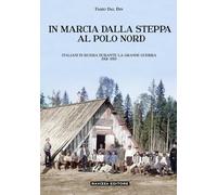 Libri Dal Din Fabio - In Marcia Dalla Steppa Al Polo Nord. Italiani In Russia Du