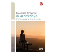 In meditazione. Una finestra sul proprio mondo interiore - Termanini Francesca