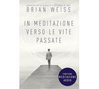 In Meditazione verso le Vite Passate. Un percorso verso la pace interiore. Nuova edizione. Include Meditazione audio per il download