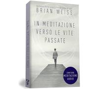 In Meditazione verso le Vite Passate. Un percorso verso la pace interiore. Nuova edizione. Include Meditazione audio per il download