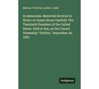 In memoriam. Memorial Services in Honor of James Abram Garfield. The Twentieth President of the United States. Held at Sea, on the Cunard Steamship "Scythia," September 26, 1881