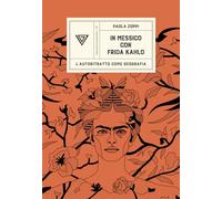IN MESSICO CON FRIDA KAHLO. L'AUTORITRATTO COME GEOGRAFIA - ZOPPI PAOLA -