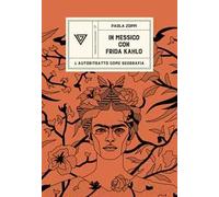 IN MESSICO CON FRIDA KAHLO. L'AUTORITRATTO COME GEOGRAFIA - ZOPPI PAOLA -