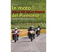 In moto sulle più belle strade del Piemonte. Itinerari tra colline, laghi e pianure