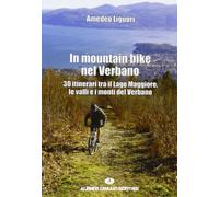 In mountain bike nel Verbano. 30 itinerari tra il lago Maggiore, le valli e i monti del Verbano