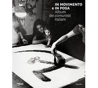 In movimento e in posa. Album dei comunisti italiani. Ediz. illustrata