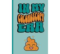 In My Colonoscopy Era Funny Middle Age Birthday Retirement Aging Notebook Journal with 120 College Rule Pages: Gag Gift Prank Notebook for 50th Birthday or Retirement