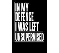 In My Defence I Was Left Unsupervised: A lined notebook gift for sarcastic coworkers and chaotic minds who love writing down clever comebacks