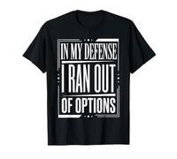in My Defense I Ran out of Options Scusa sarcastica ||- Maglietta