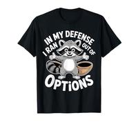 in My Defense I Ran out of Options Scusa sarcastica |- Maglietta