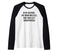 in My Defense The Moon Was Full And I Was Left Unsupervised Maglia con Maniche Raglan