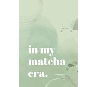 In My Matcha Era: Lined Notebook Gift for Matcha Lovers. Green Tea Matcha-Themed Journal for Journaling and Self Care