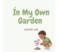 In My Own Garden: A Gentle Story About Comparison, Growing at Your Own Pace, and Discovering What Makes You You