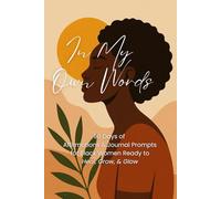 In My Own Words: 90 Days of Affirmations & Journal Prompts for Black Women Ready to Heal, Grow, & Glow