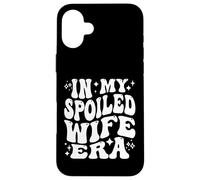 In My Spoiled Wife Era Funny Spouse Marriage Anniversary Custodia per iPhone 16 Plus
