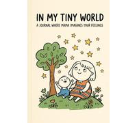 In My Tiny World: A Journal Where Mama Imagines Baby's Inner World - Written in Their Words, Kept for When They Grow Up