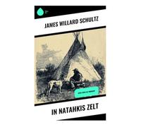 In Natahkis Zelt: Mein Leben als Indianer