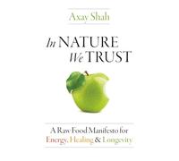 In Nature We Trust: A Raw Food Manifesto for Energy, Healing & Longevity
