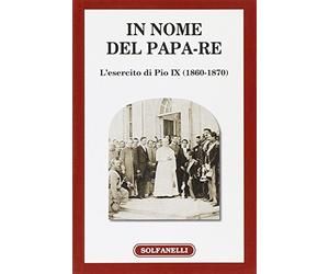 In nome del papa-re. L'esercito di Pio IX (1860-1870)