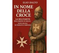 IN NOME DELLA CROCE LA MILITARITA' DELL'ORDINE DI MALTA: NOVE SECOLI DI FEDELTà E SERVIZIO